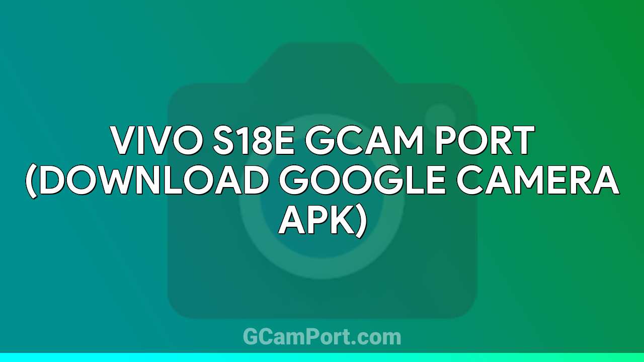 VIVO S18e GCam Port (Download Google Camera APK)