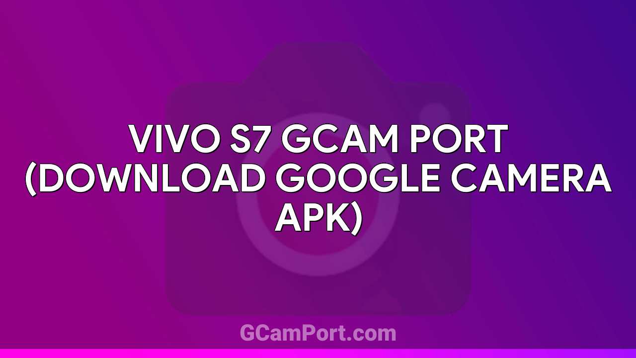 VIVO S7 GCam Port (Download Google Camera APK)