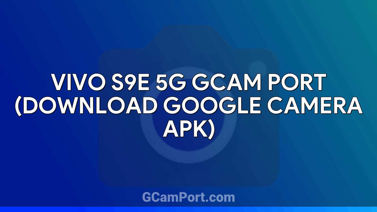 VIVO S9e 5G GCam Port (Download Google Camera APK)