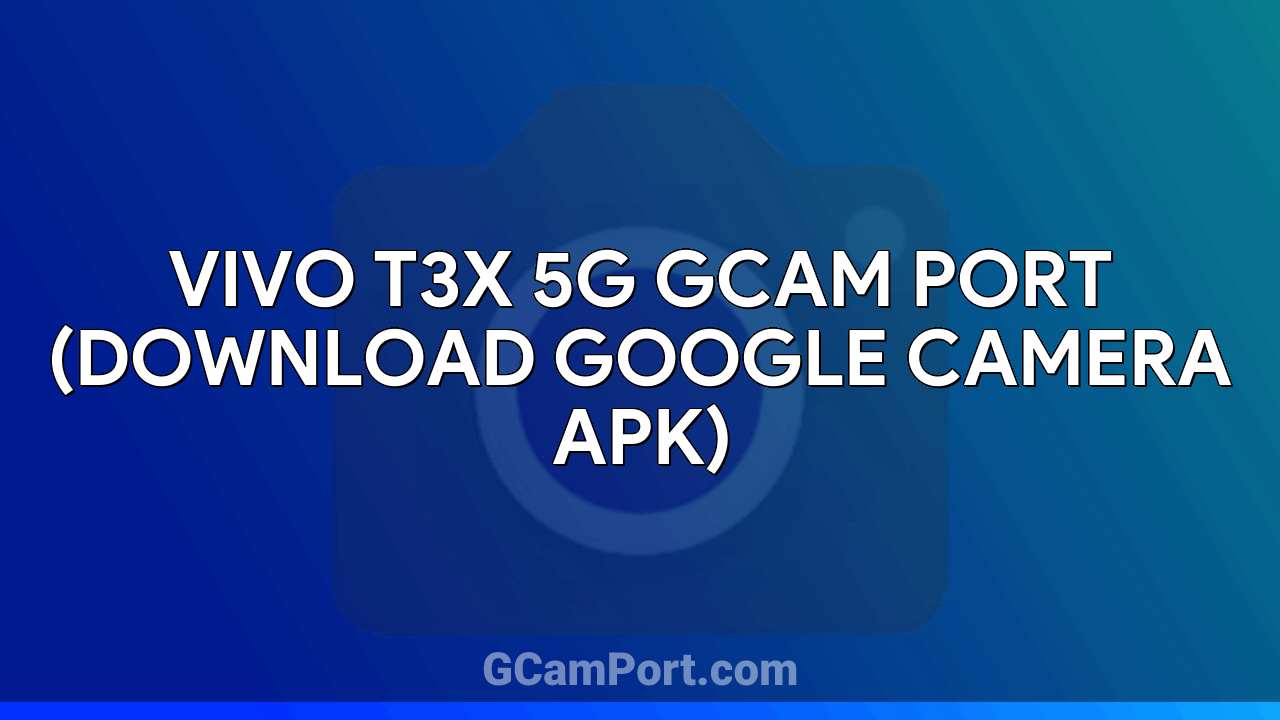 VIVO T3x 5G GCam Port (Download Google Camera APK)