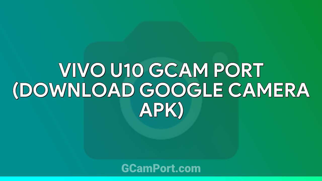 VIVO U10 GCam Port (Download Google Camera APK)