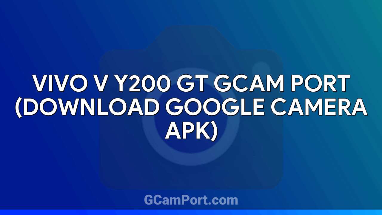 VIVO V Y200 GT GCam Port (Download Google Camera APK)