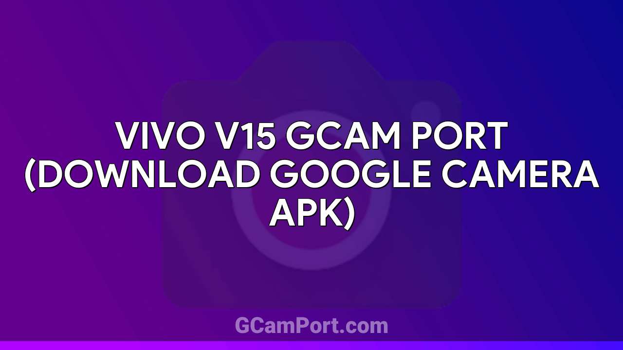 VIVO V15 GCam Port (Download Google Camera APK)