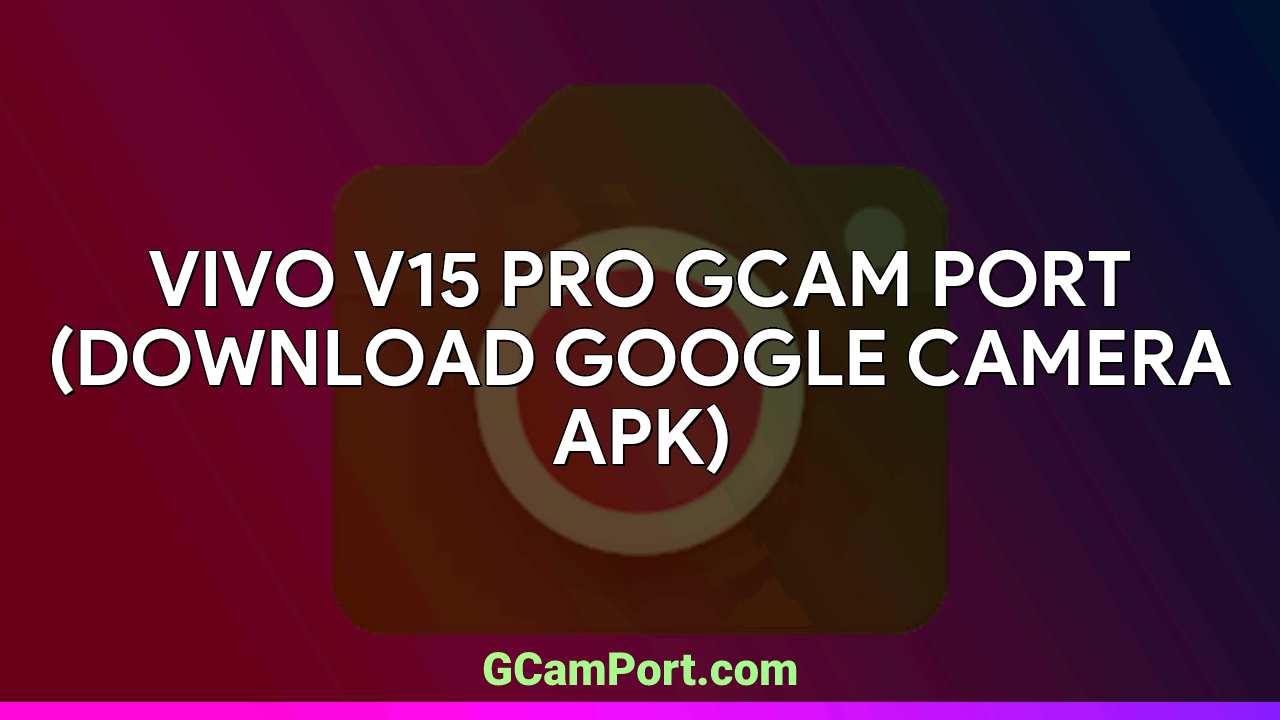 VIVO V15 Pro GCam Port (Download Google Camera APK)