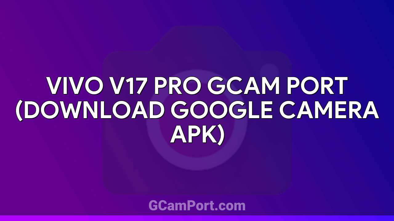 VIVO V17 Pro GCam Port (Download Google Camera APK)