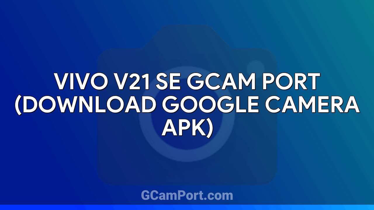 VIVO V21 SE GCam Port (Download Google Camera APK)