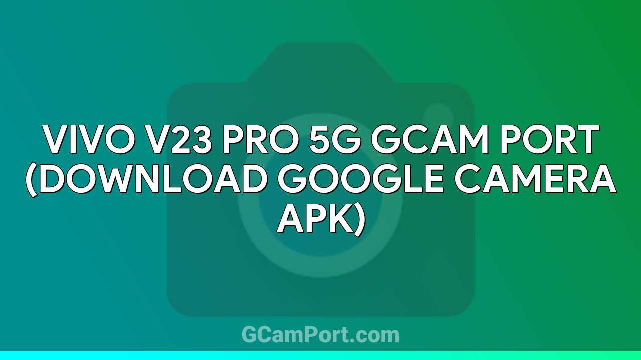 VIVO V23 Pro 5G GCam Port (Download Google Camera APK)