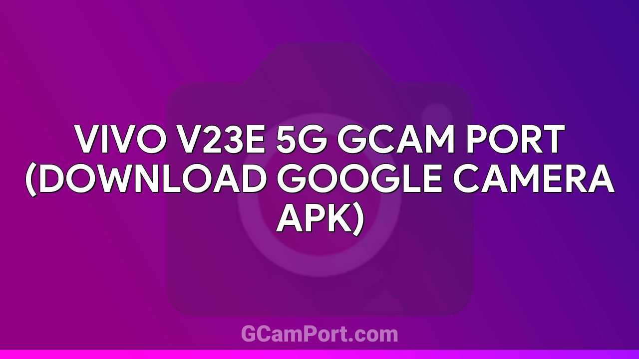 VIVO V23e 5G GCam Port (Download Google Camera APK)