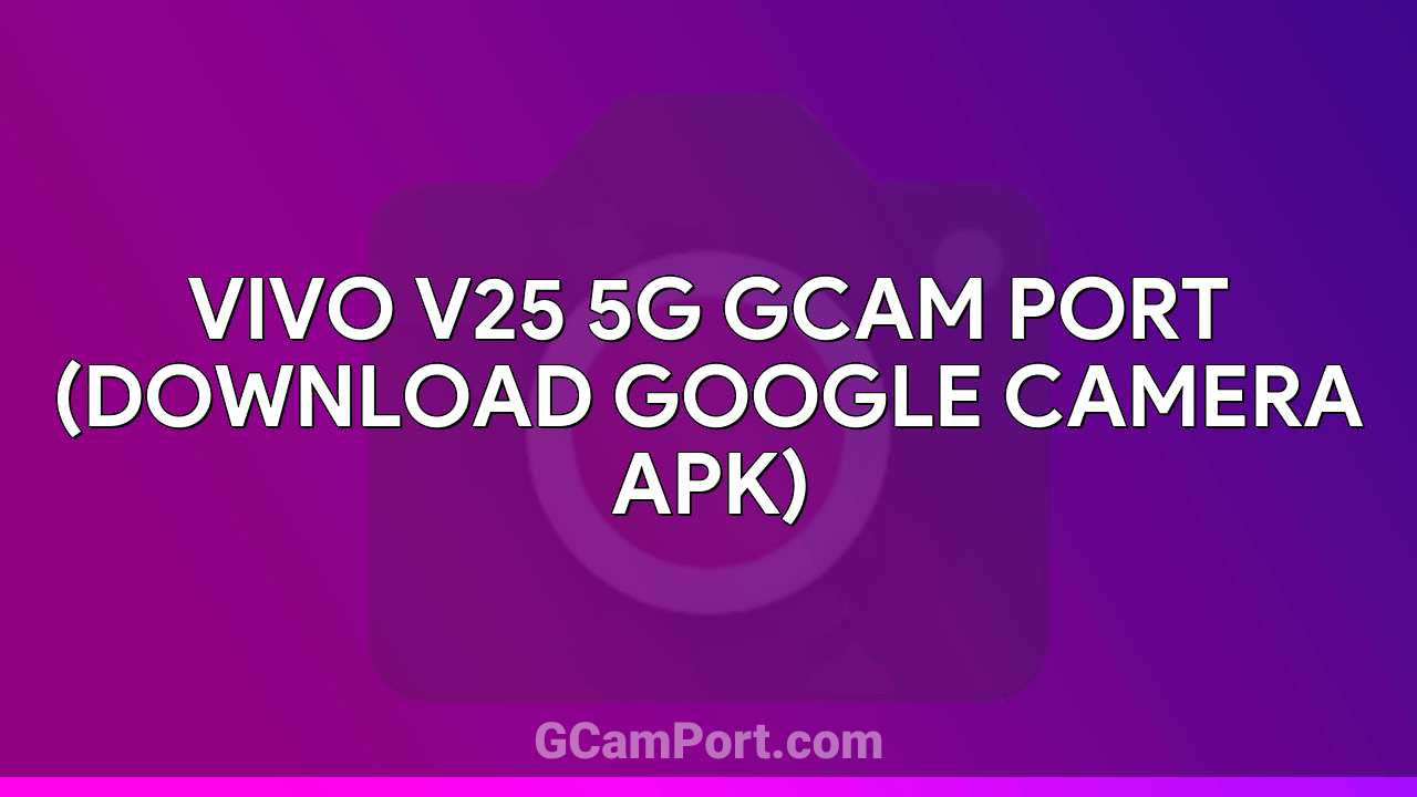 VIVO V25 5G GCam Port (Download Google Camera APK)