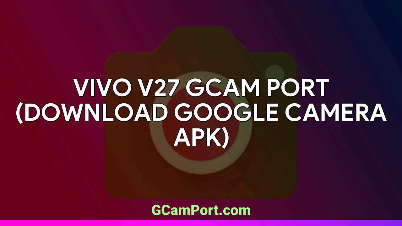 VIVO V27 GCam Port (Download Google Camera APK)