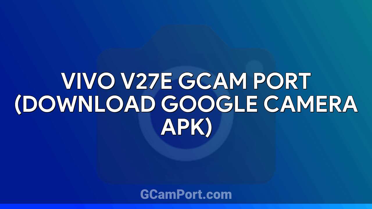 VIVO V27e GCam Port (Download Google Camera APK)