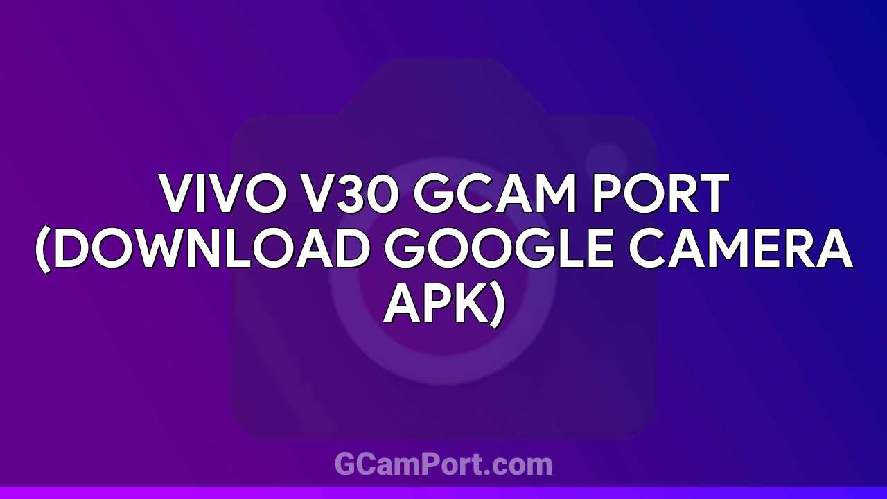 VIVO V30 GCam Port (Download Google Camera APK)