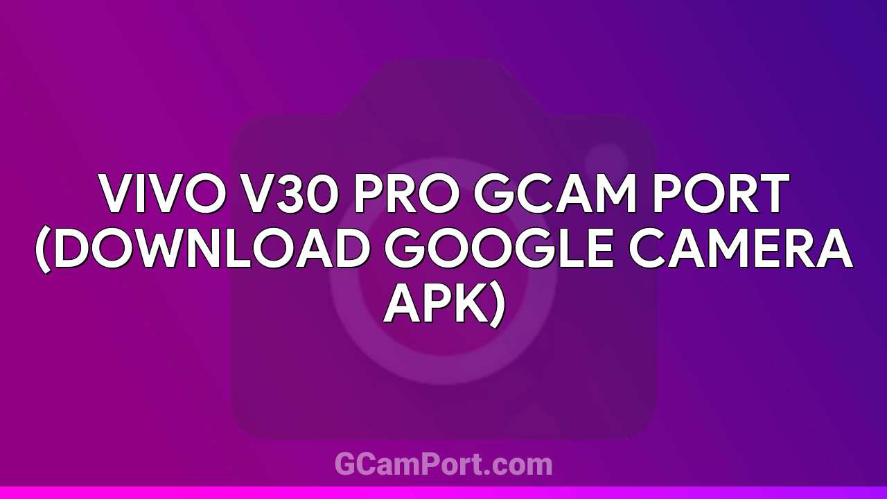 VIVO V30 Pro GCam Port (Download Google Camera APK)