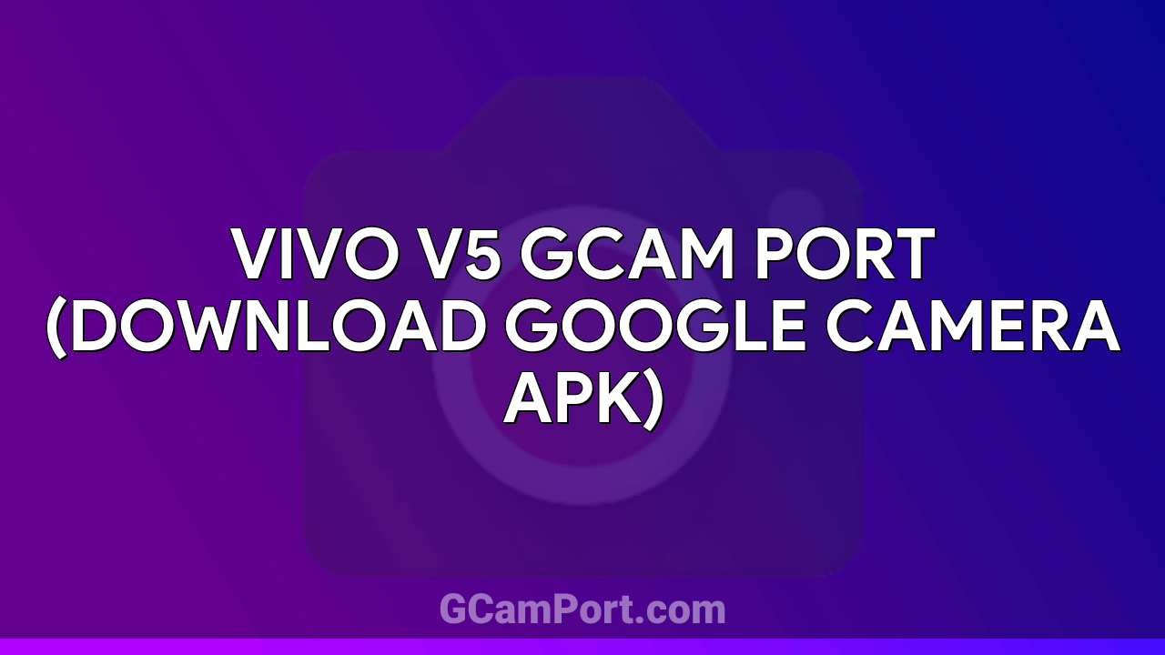 VIVO V5 GCam Port (Download Google Camera APK)