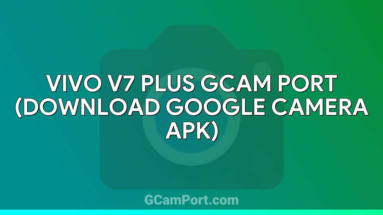 VIVO V7 Plus GCam Port (Download Google Camera APK)