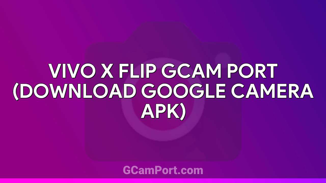 VIVO X Flip GCam Port (Download Google Camera APK)