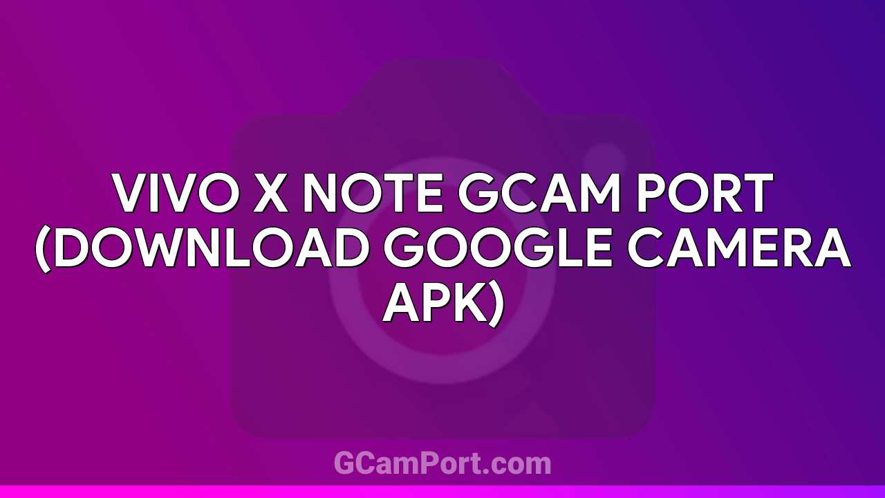 VIVO X Note GCam Port (Download Google Camera APK)