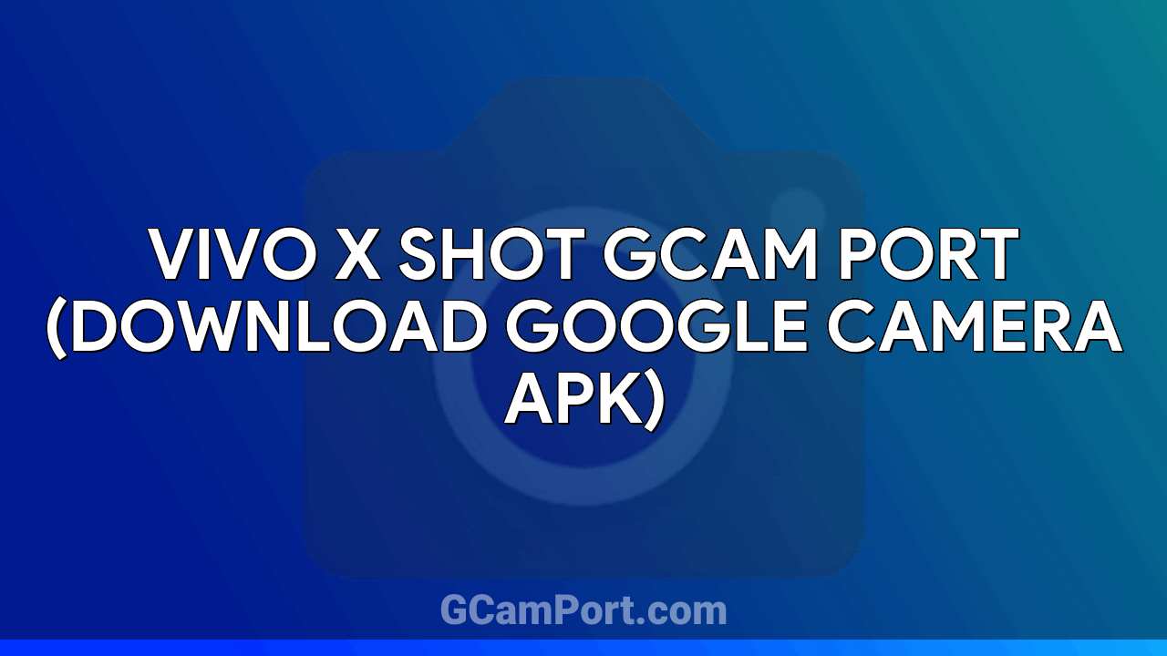 VIVO X Shot GCam Port (Download Google Camera APK)