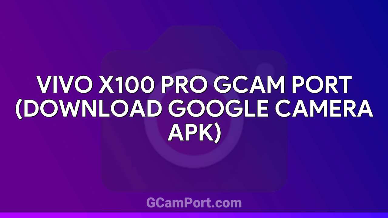 VIVO X100 Pro GCam Port (Download Google Camera APK)