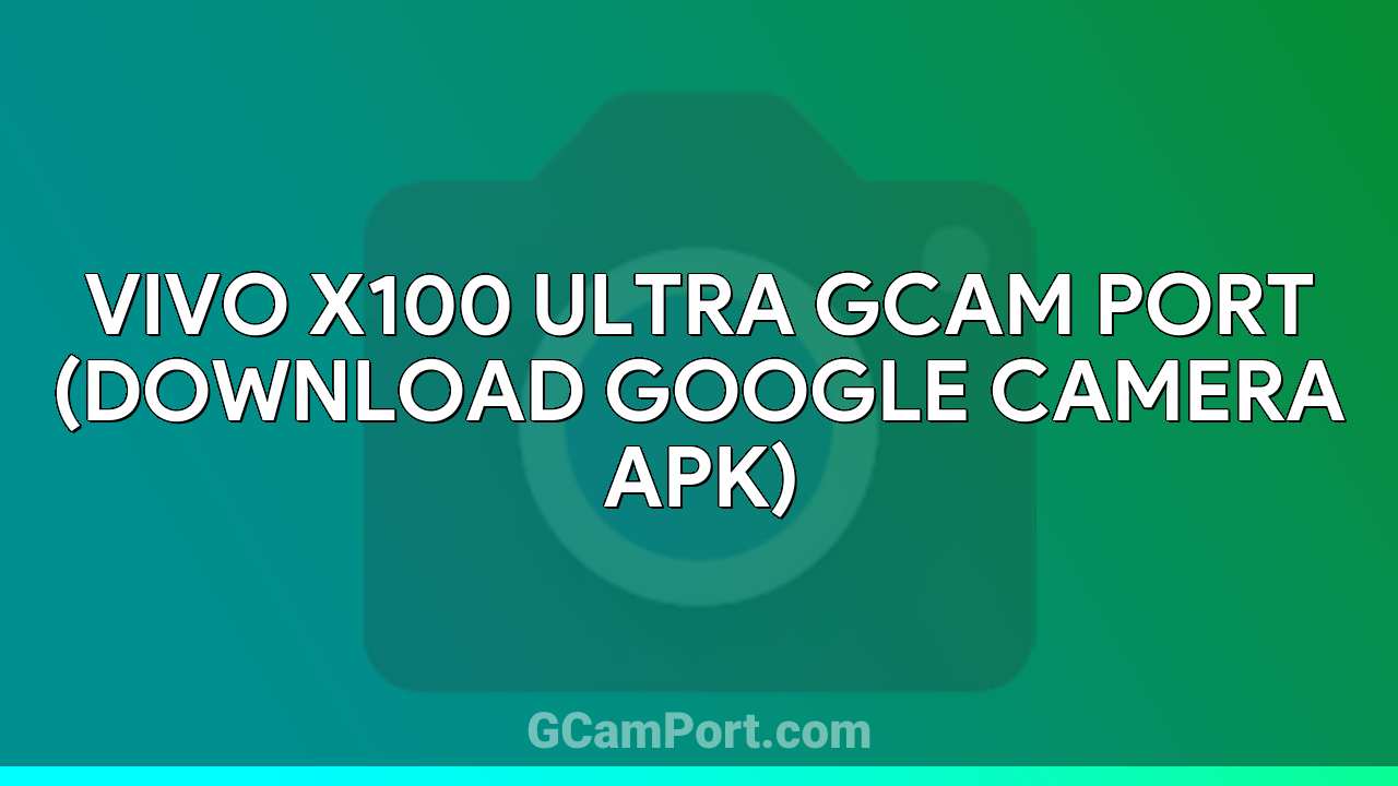 VIVO X100 Ultra GCam Port (Download Google Camera APK)