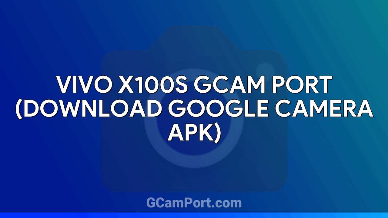 VIVO X100s GCam Port (Download Google Camera APK)