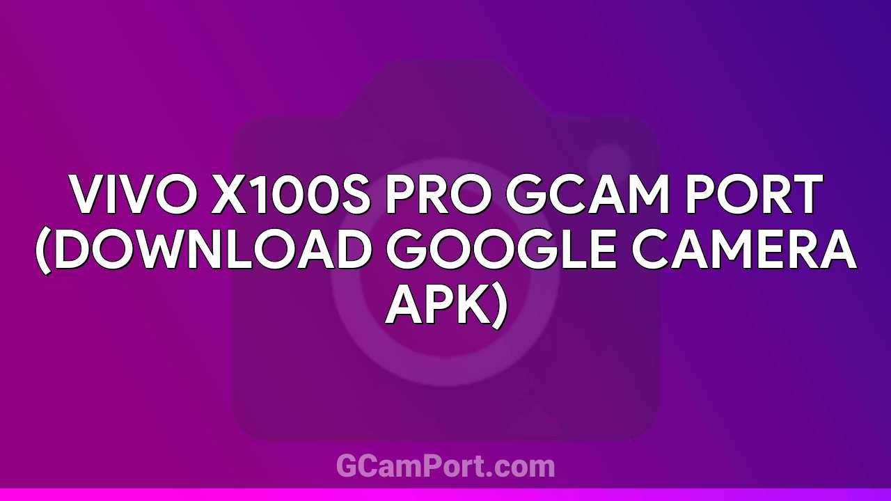 VIVO X100s Pro GCam Port (Download Google Camera APK)