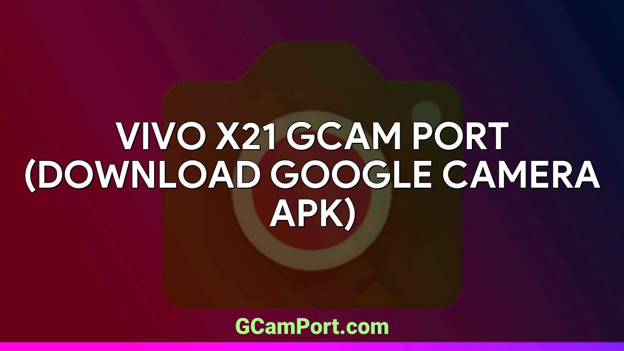 VIVO X21 GCam Port (Download Google Camera APK)