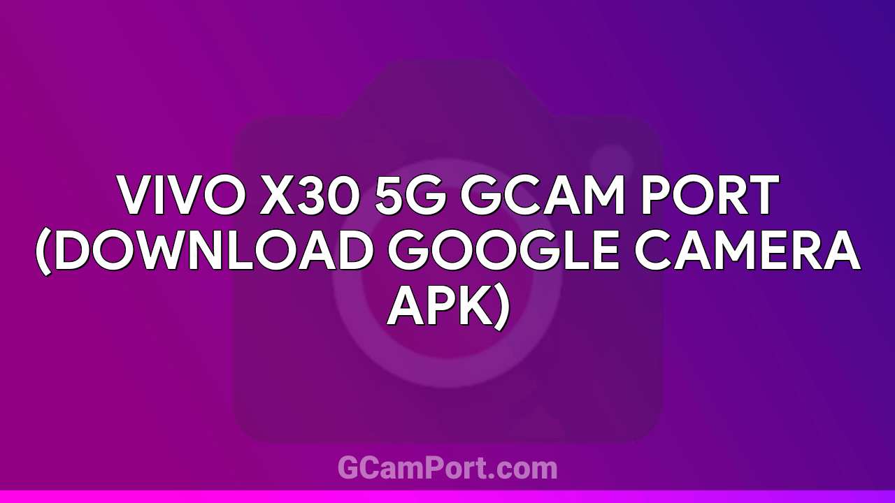 VIVO X30 5G GCam Port (Download Google Camera APK)