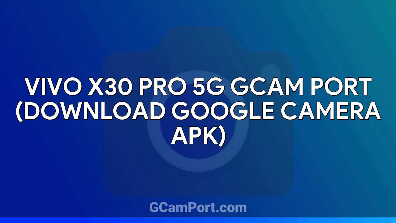 VIVO X30 Pro 5G GCam Port (Download Google Camera APK)