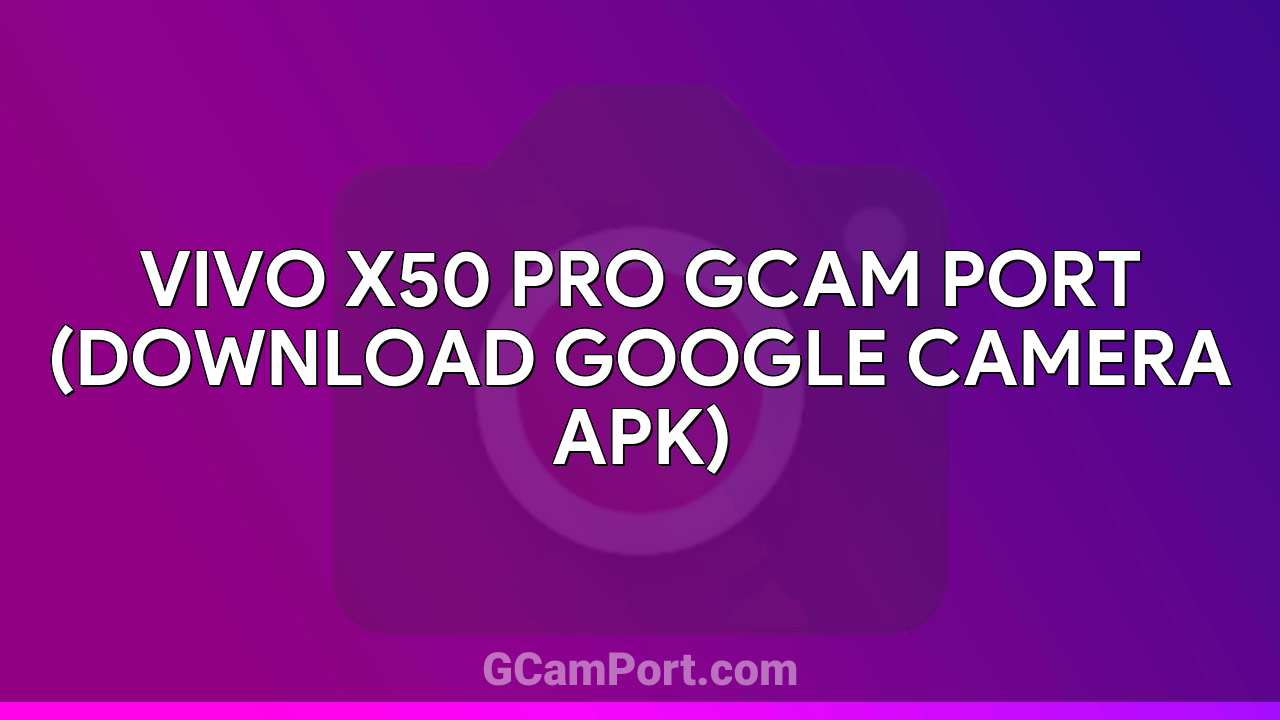 VIVO X50 Pro GCam Port (Download Google Camera APK)