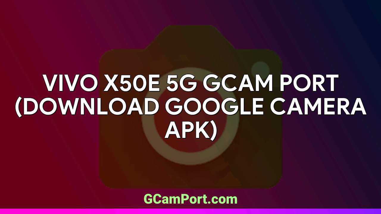 VIVO X50e 5G GCam Port (Download Google Camera APK)