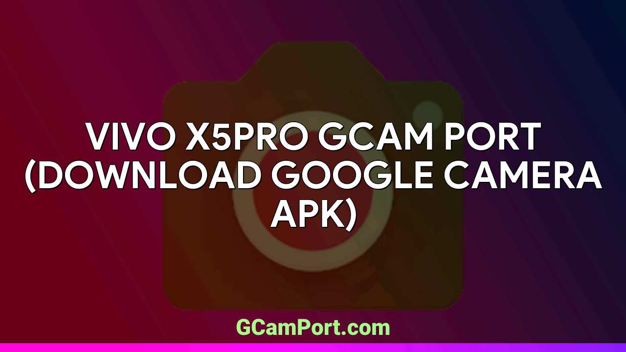 VIVO X5Pro GCam Port (Download Google Camera APK)