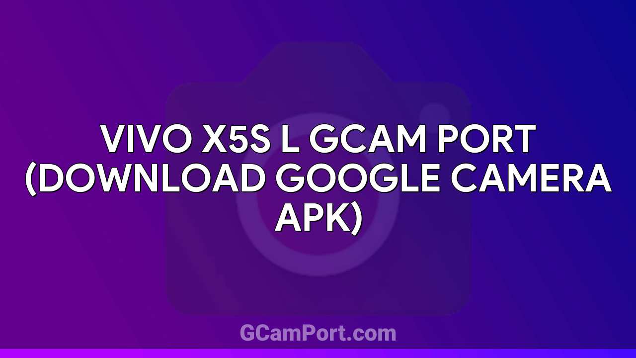 VIVO X5S L GCam Port (Download Google Camera APK)