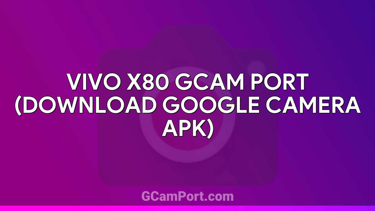 VIVO X80 GCam Port (Download Google Camera APK)