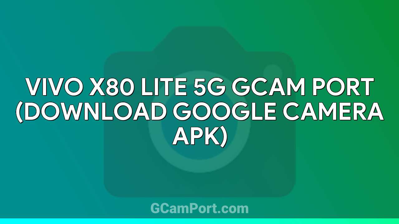 VIVO X80 Lite 5G GCam Port (Download Google Camera APK)