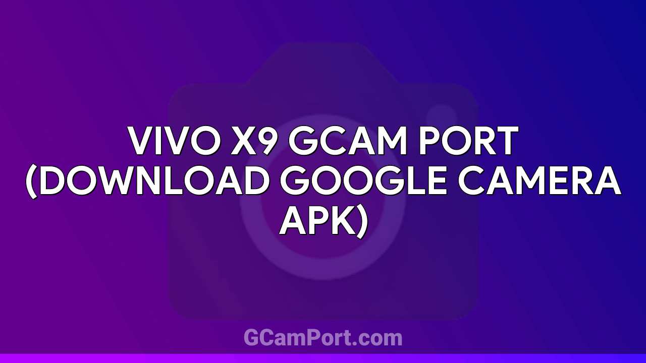 VIVO X9 GCam Port (Download Google Camera APK)