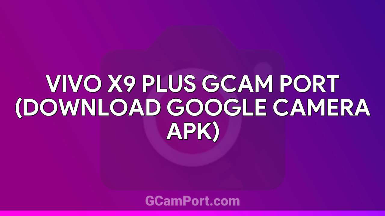 VIVO X9 Plus GCam Port (Download Google Camera APK)