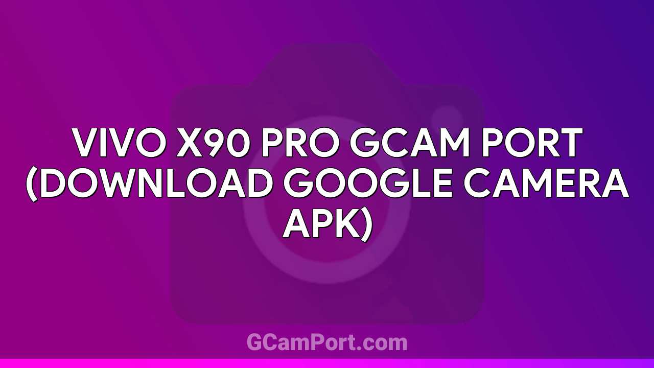 VIVO X90 Pro GCam Port (Download Google Camera APK)