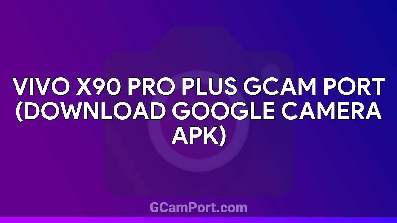 VIVO X90 Pro Plus GCam Port (Download Google Camera APK)