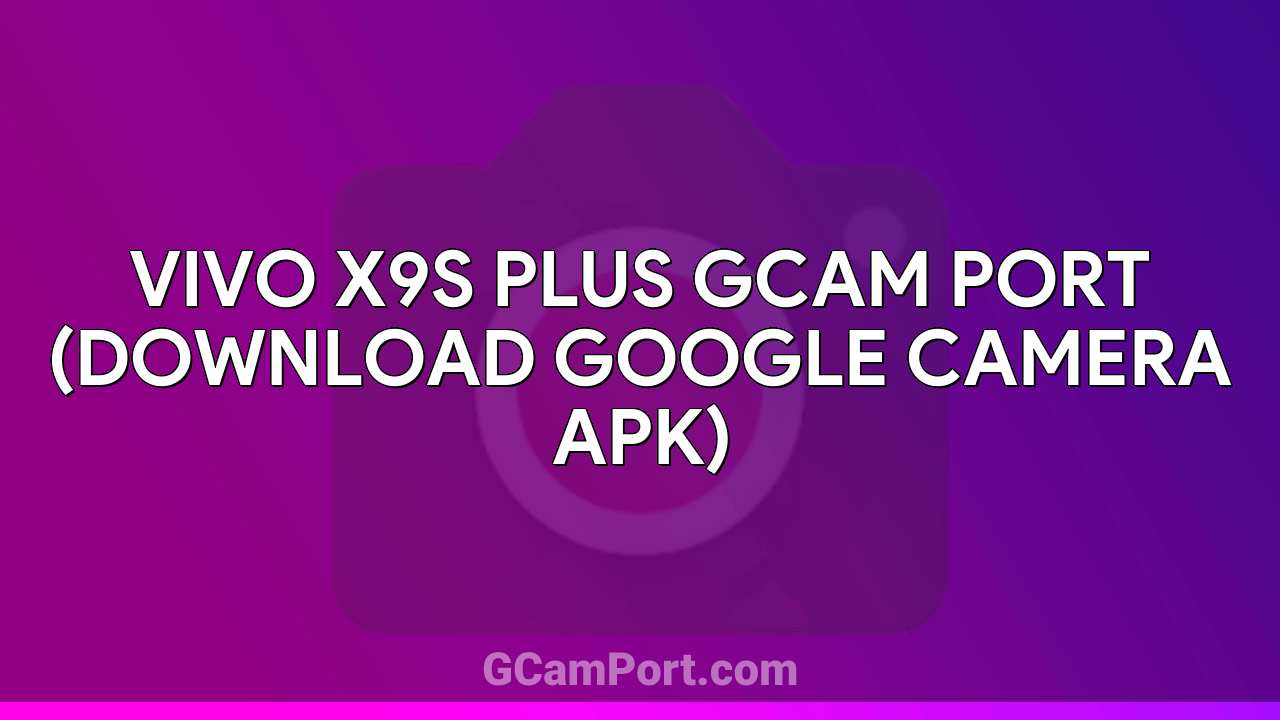 VIVO X9s Plus GCam Port (Download Google Camera APK)