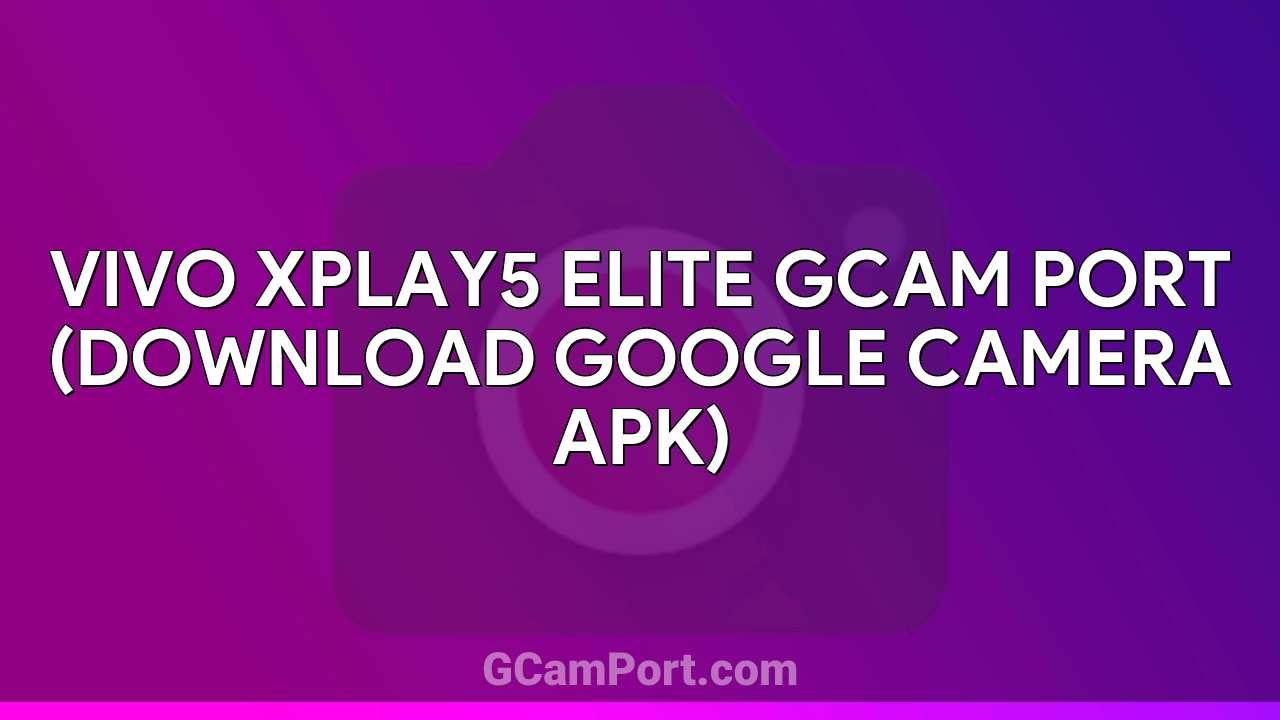 VIVO Xplay5 Elite GCam Port (Download Google Camera APK)