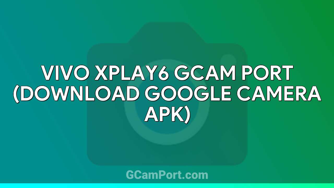 VIVO Xplay6 GCam Port (Download Google Camera APK)