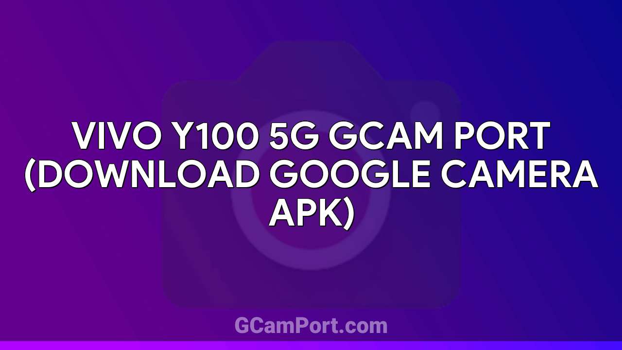 VIVO Y100 5G GCam Port (Download Google Camera APK)