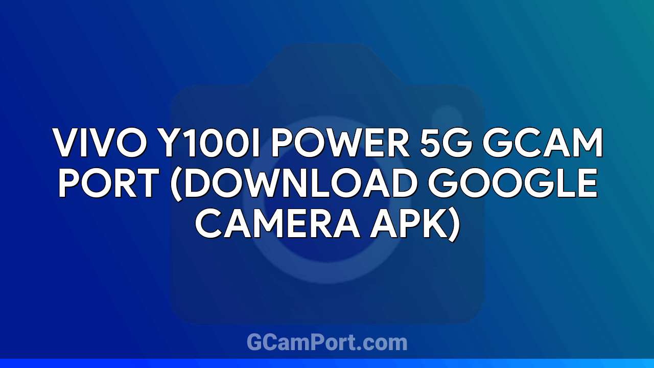 VIVO Y100i Power 5G GCam Port (Download Google Camera APK)