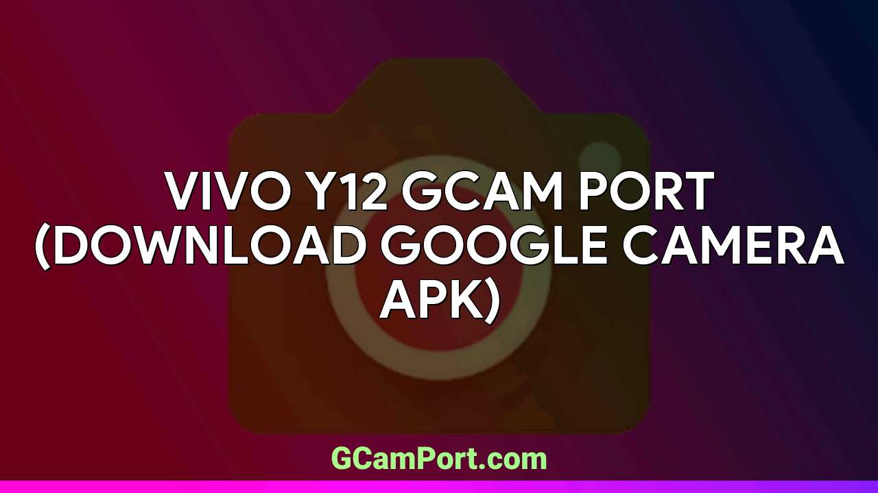 VIVO Y12 GCam Port (Download Google Camera APK)