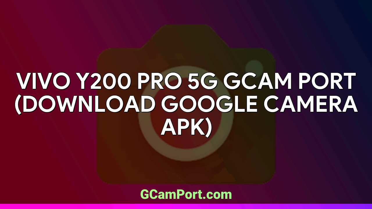 VIVO Y200 Pro 5G GCam Port (Download Google Camera APK)