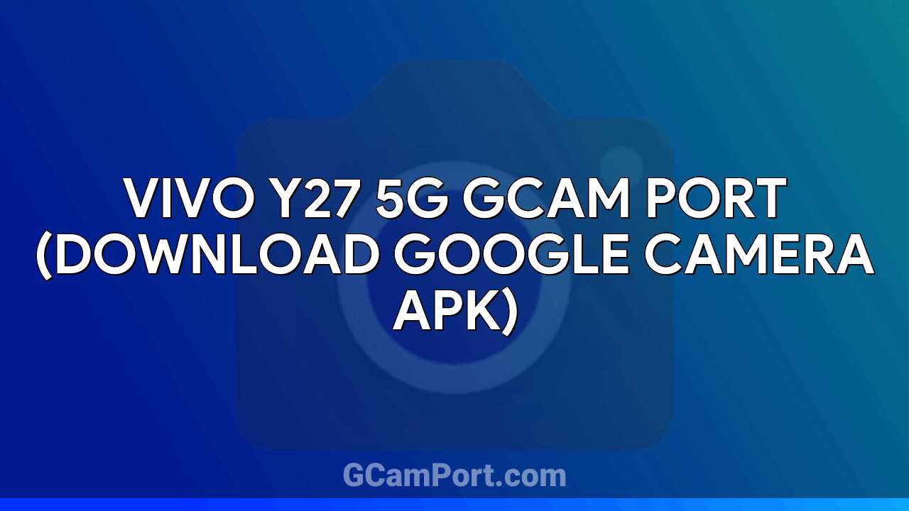 VIVO Y27 5G GCam Port (Download Google Camera APK)