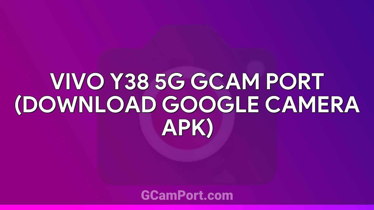 VIVO Y38 5G GCam Port (Download Google Camera APK)