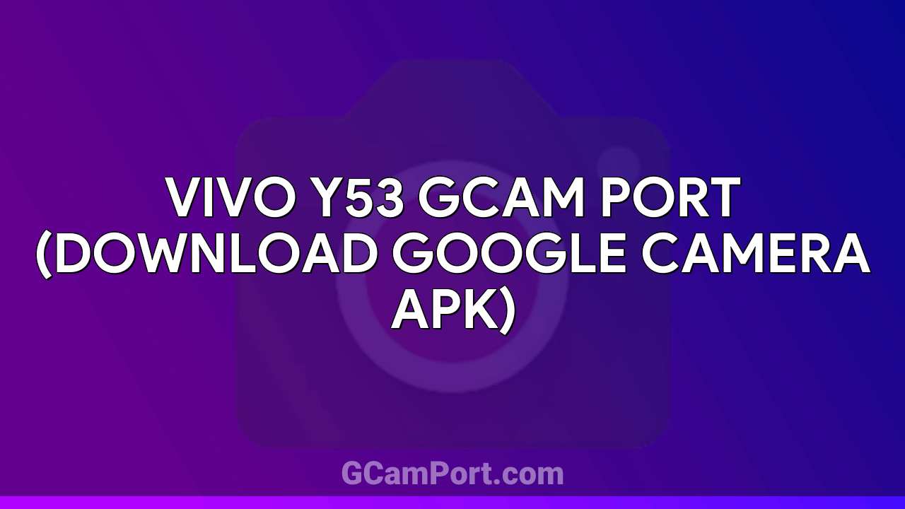 VIVO Y53 GCam Port (Download Google Camera APK)