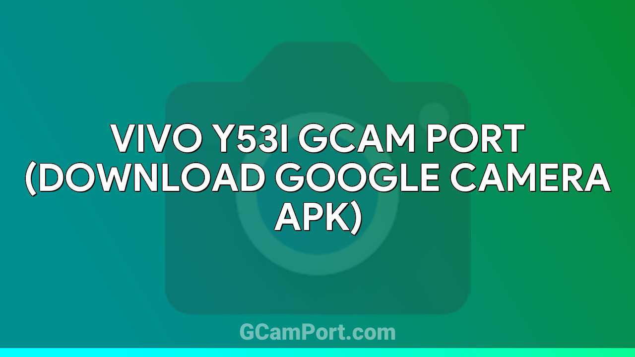 VIVO Y53i GCam Port (Download Google Camera APK)